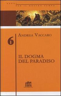 Il dogma del Paradiso. Antefatti differenze semantiche sinistre interpretazioni. Vol. 6 - Andrea Vaccaro - Libro Lateran University Press 2005, Saggi per il nostro tempo | Libraccio.it