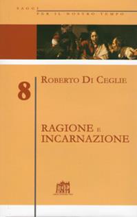 Ragione e incarnazione. Indagine filosofica sulla razionalità richiesta dal vangelo - Antonio Sabetta - Libro Lateran University Press 2006, Saggi per il nostro tempo | Libraccio.it