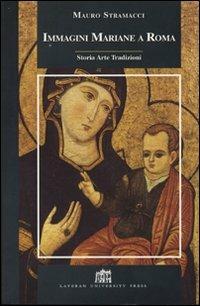 Immagini mariane a Roma. Storia, arte, tradizioni - Mauro Stramacci - Libro Lateran University Press 2006 | Libraccio.it