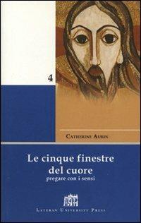 Le cinque finestre del cuore. Pregare con i sensi - Catherine Aubin - Libro Lateran University Press 2006, Mane Nobiscum | Libraccio.it