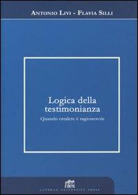 Logica della testimonianza. Quando credere è ragionevole - Antonio Livi, Flavia Silli - Libro Lateran University Press 2007, Dialoghi di filosofia | Libraccio.it
