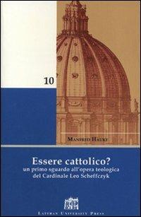 Essere cattolico? Un primo sguardo all'opera teologica del cardinale Leo Scheffczyk - Manfred Hauke - Libro Lateran University Press 2007, Mane Nobiscum | Libraccio.it