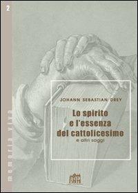 Lo spirito e l'essenza del cattolicesimo e altri saggi - Johann S. Drey - Libro Lateran University Press 2007, Memoria viva | Libraccio.it
