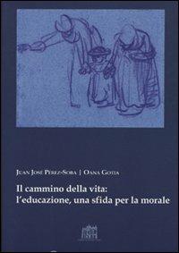 Il cammino della vita: l'educazione una sfida per la morale - Juan José Perez-Soba, Oana Gotia - Libro Lateran University Press 2007, Lezioni e dispense | Libraccio.it