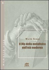 Il Dio della metafisica nell'età moderna - Walter Schulz - Libro Lateran University Press 2008, Memoria viva | Libraccio.it