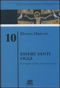 Essere santi oggi. Il progetto di Dio per la nostra vita - Donna Orsuto - Libro Lateran University Press 2009, Saggi per il nostro tempo | Libraccio.it