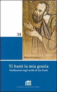 Ti basti la mia grazia. Meditazioni sugli scritti di San Paolo - Marco Cardinali - Libro Lateran University Press 2008, Mane Nobiscum | Libraccio.it
