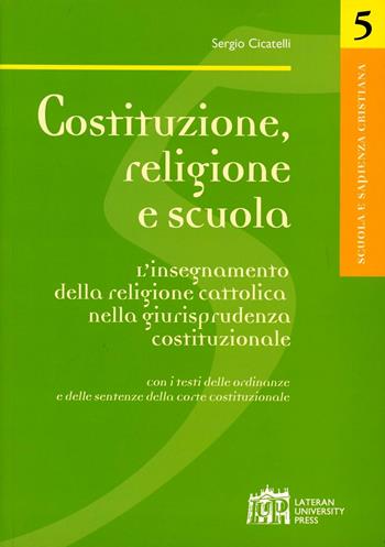 Costituzione, religione e scuola - Sergio Cicatelli - Libro Lateran University Press 2009, Scuola e sapienza cristiana | Libraccio.it