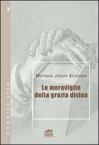Le meraviglie della grazia divina - Matthias J. Scheeben - Libro Lateran University Press 2009, Memoria viva | Libraccio.it