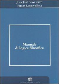 Manuale di logica filosofica - Juan José Sanguineti, Philip Larrey - Libro Lateran University Press 2009, Dialoghi di filosofia | Libraccio.it