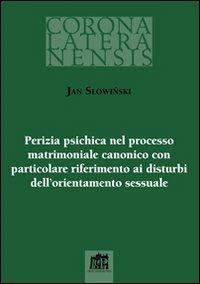 Perizia psichica nel processo matrimoniale canonico con particolare riferimento ai disturbi dell`orientamento sessuale - Jan Slowinski - Libro Lateran University Press 2010, Corona lateranensis | Libraccio.it