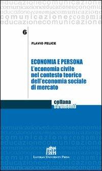 Economia e persona. L'economia civile nel contesto teorico dell'economia sociale di mercato - Flavio Felice - Libro Lateran University Press 2009, Strumenti | Libraccio.it