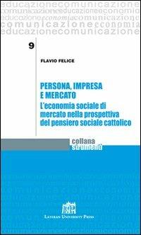 Persona, impresa e mercato. L'economia sociale di mercato nella prospettiva del pensiero sociale cattolico - Flavio Felice - Libro Lateran University Press 2010, Strumenti | Libraccio.it