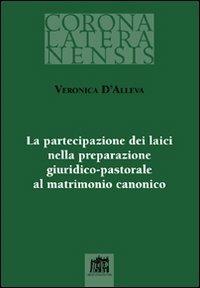 La Partecipazione dei laici nella preparazione giuridico-pastorale al matrimonio canonico - Veronica D'Alleva - Libro Lateran University Press 2010, Corona lateranensis | Libraccio.it