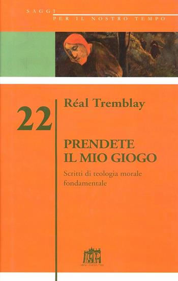 Prendete il mio giogo - Réal Tremblay - Libro Lateran University Press 2011, Saggi per il nostro tempo | Libraccio.it