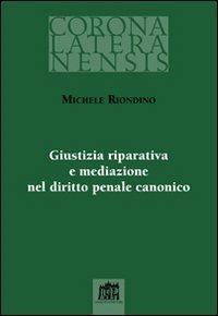 Giustizia riparativa e mediazione nel diritto penale canonico - Michele Riondino - Libro Lateran University Press 2011, Corona lateranensis | Libraccio.it