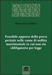Possibile apporto della prova peritale nelle cause di nullità matrimoniale in cui non sia obbligatoria per legge - Francesca Greco - Libro Lateran University Press 2012, Corona lateranensis | Libraccio.it