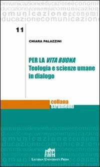 Per la vita buona. Teologia e scienze umane in dialogo - Chiara Palazzini - Libro Lateran University Press 2011, Strumenti | Libraccio.it