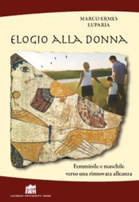 Elogio alla donna. Femminile e maschile verso una rinnovata alleanza - Marco Ermes Luparia - Libro Lateran University Press 2012 | Libraccio.it