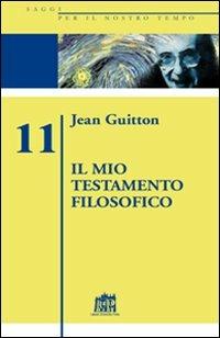 Il mio testamento filosofico - Jean Guitton - Libro Lateran University Press 2012, Saggi per il nostro tempo | Libraccio.it