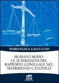 Humano modo: le alterazioni del rapporto coniugale nel matrimonio canonico - Mariangela Galluccio - Libro Lateran University Press 2013, Corona lateranensis | Libraccio.it