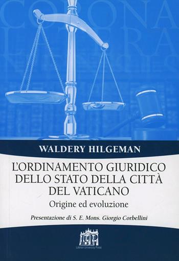 L'ordinamento giuridico dello stato della Città del Vaticano. Origine ed evoluzione - Waldery Hilgeman - Libro Lateran University Press 2012, Corona lateranensis | Libraccio.it