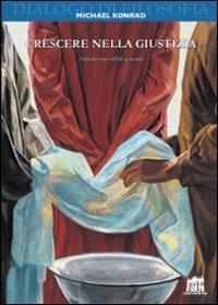 Crescere nella giustizia. Introduzione all'etica sociale - Michael Konrad - Libro Lateran University Press 2012, Dialoghi di filosofia | Libraccio.it