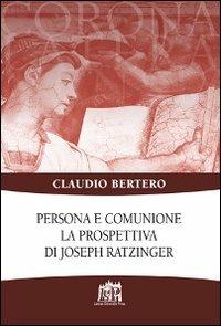 Persona e comunione. La prospettiva di Joseph Ratzinger - Claudio Bertero - Libro Lateran University Press 2014, Corona lateranensis | Libraccio.it