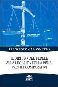 Il diritto del fedele alla legalità della pena: profili comparativi - Francesco Caponnetto - Libro Lateran University Press 2015, Corona lateranensis | Libraccio.it