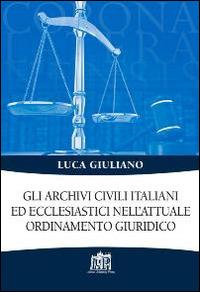 Gli archivi civili italiani ed ecclesiastici nell'attuale ordinamento giuridico - Luca Giuliano - Libro Lateran University Press 1970, Corona lateranensis | Libraccio.it