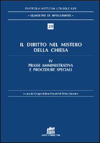 Il diritto nel mistero della Chiesa. Vol. 4: Prassi amministrativa e procedure speciali.  - Libro Lateran University Press 2014, Quaderni di Apollinaris | Libraccio.it