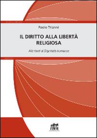 Il diritto alla libertà religiosa. Alle fonti di Dignitatis humanae - Paolo Trianni - Libro Lateran University Press 2014, Ecclesia Mater. Manuali | Libraccio.it
