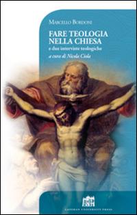 Fare teologia nella Chiesa. E due interviste teologiche - Marcello Bordoni - Libro Lateran University Press 2015, Vivae Voces | Libraccio.it