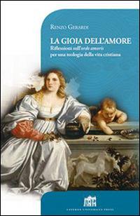 La gioia dell'amore. Riflessioni sull'ordo amoris per una teologia della vita cristiana - Renzo Gerardi - Libro Lateran University Press 2015, Vivae Voces | Libraccio.it