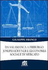 Da Salamanca a Friburgo: Joseph Hoffner e l'economia sociale e di mercato - Giuseppe Franco - Libro Lateran University Press 2015, Corona lateranensis | Libraccio.it