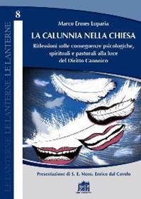 La calunnia nella Chiesa. Riflessioni sulle conseguenze psicologiche, spirituali e pastorali alla luce del Diritto Canonico - Marco Ermes Luparia - Libro Lateran University Press 2015, Le lanterne | Libraccio.it