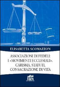 Associazioni di fedeli: i «movimenti ecclesiali». Carisma, statuti, consacrazione di vita - Elisabetta Scomazzon - Libro Lateran University Press 2015, Corona lateranensis | Libraccio.it