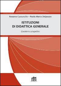 Istituzioni di didattica generale. Questioni e prospettive - Rossana Cuccurullo, Paola M. Del Pozzo - Libro Lateran University Press 2015, Ecclesia Mater. Manuali | Libraccio.it