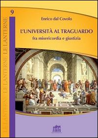 L'università al traguardo. Fra misericordia e giustizia - Enrico Dal Covolo - Libro Lateran University Press 2015, Le lanterne | Libraccio.it