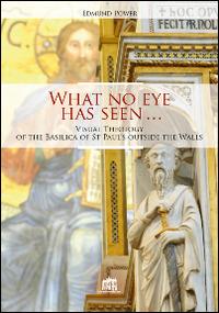 What no eye has seen. Visual Theology of the Basilica of St Paul's outside the Walls - Edmund Power - Libro Lateran University Press 2015 | Libraccio.it