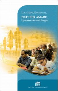 Nati per amare. I giovani raccontano la famiglia  - Libro Lateran University Press 2016, Vivae Voces | Libraccio.it