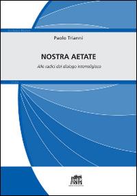 Nostra Aetate. Alle radici del dialogo interreligioso - Paolo Trianni - Libro Lateran University Press 2015, Ecclesia Mater. Studi | Libraccio.it