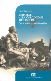 Chiamati alla comunione del Figlio. Aspetti teologici e etici della vita filiale - Réal Tremblay - Libro Lateran University Press 2016, Vivae Voces | Libraccio.it