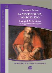 La misericodia, volto di Dio. Esempi di lectio divina con un'appendice sull'indulgenza - Enrico Dal Covolo - Libro Lateran University Press 2016, Le lanterne | Libraccio.it