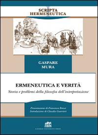 Ermeneutica e verità. Storia e problemi della filosofia dell'interpretazione - Gaspare Mura - Libro Lateran University Press 2016, Scripta Hermeneutica | Libraccio.it