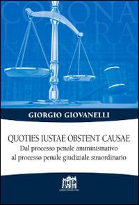 Quoties iustae obstent causae. Dal processo penale amministrativo al processo penale giudiziale straordinario - Giorgio Giovanelli - Libro Lateran University Press 2016, Corona lateranensis | Libraccio.it