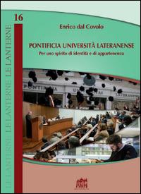 Pontificia Università Lateranense. Per uno spirito di identità e di appartenenza - Enrico Dal Covolo - Libro Lateran University Press 2016, Le lanterne | Libraccio.it