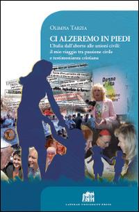Ci alzeremo in piedi. L'Italia dall'aborto alle unioni civili: il mio viaggio tra passione civile e testimonianza cristiana - Olimpia Tarzia - Libro Lateran University Press 2017, Vivae Voces | Libraccio.it
