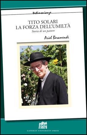Tito Solari la forza dell'umiltà storia di un pastore - Ariel Beramendi - Libro Lateran University Press 2017, Testimonianze | Libraccio.it