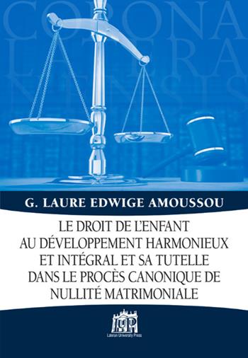 Droit de l'enfant au développement harmonieux et intégral et sa tutelle dans le procès canonique de nullité matrimoniale - Gbessito Amoussou, Edwige Laure - Libro Lateran University Press 2017, Corona lateranensis | Libraccio.it